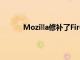 Mozilla修補了Firefox中的嚴重漏洞立即更新