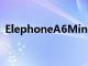 ElephoneA6Mini是一款出色的百美元手機