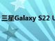 三星Galaxy S22 Ultra不會配備200MP相機
