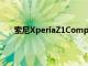 索尼XperiaZ1Compact在正式發布前已獲得根目錄