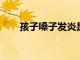 孩子嗓子發炎是怎么回事應該怎么辦