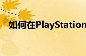 如何在PlayStation4上設置您的在線狀態