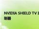 NVIDIA SHIELD TV 現在僅售 179 美元，不含 Shield 控制器