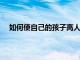 如何使自己的孩子高人一等已成為家長關(guān)注的熱點(diǎn)問題