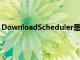 DownloadScheduler是Android的功能豐富的下載管理器
