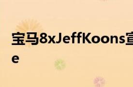 寶馬8xJeffKoons宣布為藝術8系GranCoupe