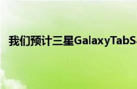 我們預計三星GalaxyTabS8Ultra將配備LTPOOLED面板