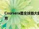 Coursera是全球最大的平臺可提供大規模的開放式在線教育