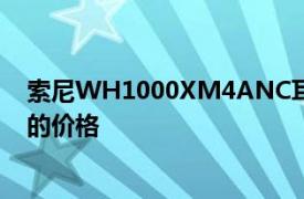 索尼WH1000XM4ANC耳機現價248美元是迄今為止最低的價格