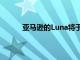 亞馬遜的Luna將于下周向所有Prime會(huì)員開放