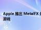 Apple 推出 MetalFX 升級以對抗 DLSS FSR 和 XeSS 用于游戲