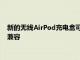 新的無線AirPod充電盒可能與AppleiPhone11的無線充電功能兼容