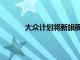 大眾計(jì)劃將新旗艦轎車(chē)推向競(jìng)爭(zhēng)對(duì)手奔馳S級(jí)
