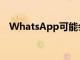 WhatsApp可能會破壞其消失消息的目的