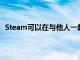 Steam可以在與他人一起玩耍時為用戶提供端到端的體驗
