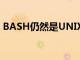 BASH仍然是UNIX系統(tǒng)中最重要的工具之一