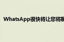 WhatsApp很快將讓您將聊天記錄遷移到另一個電話號碼