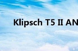 Klipsch T5 II ANC 邁凱輪版設(shè)計(jì)如何