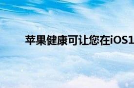 蘋果健康可讓您在iOS15中與家人和醫生共享數據