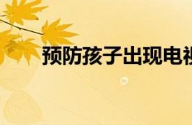 預防孩子出現電視孤獨癥的妙招分享