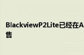 BlackviewP2Lite已經(jīng)在Aliexpress上以$ 139.99的價格出售