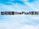 如何觀看OnePlus9系列手機 OnePlusWatch手表今日發布