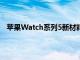 蘋果Watch系列5新材料和傳感器是這次年度更新的標題