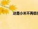 這是小米不再低估市場任何部分的證據之一