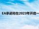 EA承諾將在2023年開啟一個以主要IP重制等為特色的填充季度