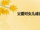 父愛對女兒成長的重要性究竟有多大呢