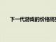 下一代游戲的價格將更高而微軟Xbox主管對此很酷