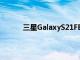 三星GalaxyS21FE到目前為止我們聽到的一切