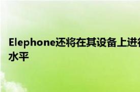 Elephone還將在其設備上進行額外的促銷以將價格降低到更低的水平