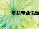 職校專業(yè)設(shè)置要以科學(xué)實(shí)用為準(zhǔn)繩