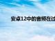 安卓12中的音頻在過渡時的處理方式將有很大不同