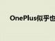OnePlus似乎也在開發可折疊智能手機