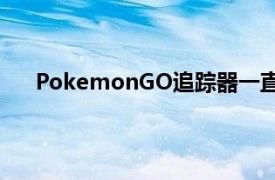 PokemonGO追蹤器一直是游戲中最具分裂性的功能