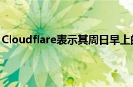 Cloudflare表示其周日早上的問題是由于CenturyLink中斷