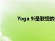 Yoga 9i是聯想的新款旗艦可轉換筆記本電腦