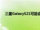三星GalaxyS21可能會推出更便宜的中國OLED顯示器