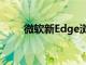 微軟新Edge瀏覽器推出后得到好評
