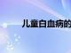 兒童白血病的早期癥狀你知道了嗎