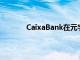 CaixaBank在元宇宙中指導(dǎo)西班牙金融科技