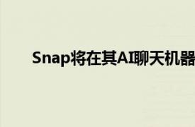 Snap將在其AI聊天機(jī)器人中集成谷歌的Gemini AI