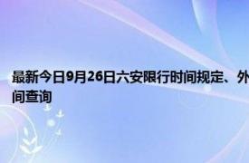 最新今日9月26日六安限行時間規定、外地車限行嗎、今天限行尾號限行限號最新規定時間查詢