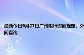 最新今日9月27日廣州限行時間規定、外地車限行嗎、今天限行尾號限行限號最新規定時間查詢