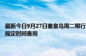 最新今日9月27日秦皇島周二限行尾號、限行時間幾點到幾點限行限號最新規(guī)定時間查詢