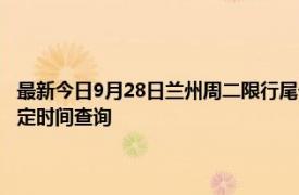 最新今日9月28日蘭州周二限行尾號、限行時間幾點到幾點限行限號最新規(guī)定時間查詢