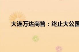 大連萬達商管：終止大公國際對公司及相關債券債項評級
