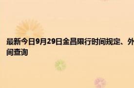 最新今日9月29日金昌限行時間規定、外地車限行嗎、今天限行尾號限行限號最新規定時間查詢